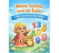 Meine Tochter und die Eule -Zahlen: Mein erstes Buch über Zahlen · Mal- und Spielbuch für Kinder von 2 bis 5 Jahren