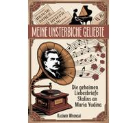 Meine unsterbliche Geliebte: Die geheimen Liebesbriefe Stalins an Maria Yudina
