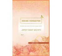 MEINE VORSÄTZE - JETZT ERST RECHT: & dafür brauche ich kein neues Jahr!