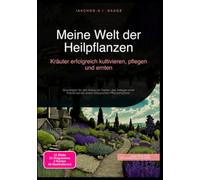 Meine Welt der Heilpflanzen: Kräuter erfolgreich kultivieren, pflegen und ernten: Grundlagen für den Anbau im Garten, das Anlegen einer Kräuterspirale sowie biologischen Pflanzenschutz.