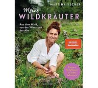 Meine Wildkräuter: Aus dem Wald, von der Wiese und der Alm - Essbare Heilpflanzen zu jeder Jahreszeit