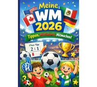 Meine WM 2026 - Tippen, Mitfiebern, Mitmachen!: Das große Mitmachbuch zur Fußball-Weltmeisterschaft für Kinder ab 6 Jahren