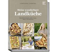Meine wunderbare Landküche: Wohlfühlrezepte voller Liebe, Natur und Genuss - schnell, einfach, köstlich