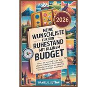 Meine Wunschliste für den Ruhestand mit kleinem Budget: ERLEBE NEUE ERFAHRUNGEN, BEREIST DIE WELT, SCHAFFE UNVERGESSLICHE ERINNERUNGEN UND HABE ... Through Earth’s Most Thrilling Adventures)