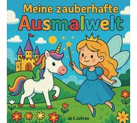 Meine zauberhafte Ausmalwelt - Feen, Einhörner und Freunden: Ein magisches Ausmalbuch für Kinder ab 5 Jahre mit 50 liebevoll gestalteten Ausmalmotiven ... und Zauberwelt - ideal für kreative Mädchen