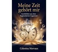 Meine Zeit gehört mir: Geschichten aus einer fragmentierten Gegenwart