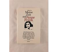 Meine Zeit mit Anne Frank. Der Bericht jener Frau, die Anne Frank und ihre Familie in ihrem Versteck versorgte, sie lange Zeit vor der Deportation bewahrte -und sie doch nicht retten konnte