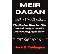 MEIR DAGAN: The Shadow Warrior; The Untold Story of Israel’s Most Daring Spymaster