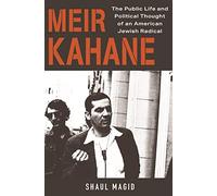 Meir Kahane: The Public Life and Political Thought of an American Jewish Radical