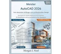 Meister AutoCAD 2026: Vom absoluten Anfänger zum professionellen Design: Eine Schritt-für-Schritt-Anleitung zum 2D-Zeichnen 3D-Modelieren und zu architektonischen Bauplänen