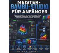 MEISTER-BAMBU-STUDIO FÜR ANFÄNGER: Die vollständige Schritt-für-Schritt-Anleitung zu Slicing, Kalibrierung, Druckprofilen, AMS, Mehrfarbendruck, Fehlerbehebung und professionellen 3D-Drucken