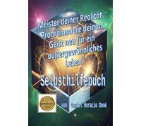 „Meister deiner Realität: Programmiere deinen Geist neu für ein außergewöhnliches Leben“: Unterbewusstsein neu programmieren. Die eigene Realität ... Neurowissenschaft für den Alltag