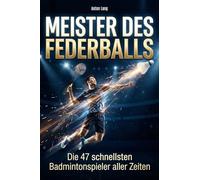 Meister des Federballs: Die 47 schnellsten Badmintonspieler aller Zeiten