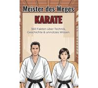 Meister des Weges - KARATE - 360 faszinierende Fakten, Technik, Geschichte & kurioses Wissen: Ein lustiges Faktenbuch voll kuriosem Wissen, Fun-Facts & Aha-Momenten für Karateka und Fans