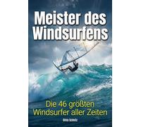 Meister des Windsurfens: Die 46 größten Windsurfer aller Zeiten