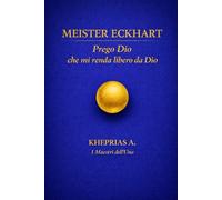 Meister Eckhart - Maestri dell’Uno.: Prego Dio che mi renda libero da Dio