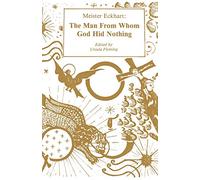 Meister Eckhart: The Man from Whom God Hid Nothing