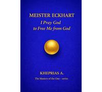Meister Eckhart - The Masters of the One: I Pray God to Free Me from God: 8 (The Masters of the One - Non-Duality Series)