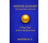 Meister Eckhart - The Masters of the One: I Pray God to Free Me from God (The Masters of the One - Non-Duality Series)
