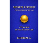Meister Eckhart - The Masters of the One: I Pray God to Free Me from God (The Masters of the One - Non-Duality Series)