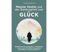 Meister Hoshin und der Bambuspfad zum Glück - Buddhistische Kurzgeschichten und Weisheiten aus dem japanischen ZEN für innere Ruhe, Achtsamkeit und positive Gedanken.