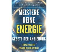 Meistere deine Energie: Gesetz der Anziehung - Energie Buch und Manifestation: Meistere deine Energie und erschaffe das Leben, das du dir wirklich ... - mit Liebe, Erfolg, Gesundheit und Wohlstand