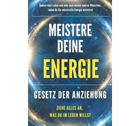Meistere deine Energie: Gesetz der Anziehung - Energie Buch und Manifestation: Meistere deine Energie und erschaffe das Leben, das du dir wirklich ... - mit Liebe, Erfolg, Gesundheit und Wohlstand