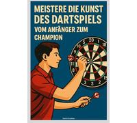 Meistere die Kunst des Dartspiels: Vom Anfänger zum Champion