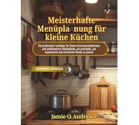 Meisterhafte Menüplanung für kleine Küchen: Ein praktischer Leitfaden für kleine Gastronomiebetriebe und ambitionierte Hobbyköche, um profitable, gut organisierte und stressfreie Menüs zu planen