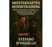 Meisterhaftes Hundetraining: Ein vollständiger Leitfaden zu Canine Psychologie, Verhalten und modernen Trainingsmethoden