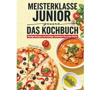 Meisterklasse Junior - Das Kochbuch: Mutige Rezepte und wichtige Techniken für junge Köche