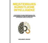 Meisterkurs Künstliche Intelligenz: Strategien zur Implementierung von Sprachmodellen und Automatisierung in moderne Arbeitsprozesse