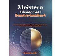 Meistern Blender 5.0 Benutzerhandbuch: Der ultimative Leitfaden für 3D-Modellierung, Animation, Rendering-Techniken und kreative Workflow-Strategien für Anfänger und angehende Künstler