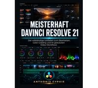 MEISTERN DAVINCI RESOLVE 21: Der vollständige Leitfaden zu Schnitt, Farbkorrektur und KI-gestützten Video-Workflows