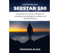 MEISTERN DES ZWO SEESTAR S50: Ein Schritt-für-Schritt-Leitfaden für mühelose Astrofotografie, Aufbau und Fehlerbehebun