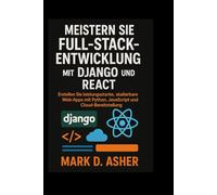 MEISTERN SIE FULL-STACKENTWICKLUNG MIT DJANGOUND REAGIEREN: Erstellen Sie leistungsstarke, skalierbare Web-Apps mit Python, JavaScript und Cloud-Bereitstellung