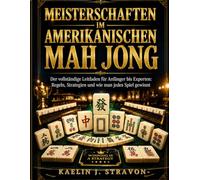 Meisterschaften Im Amerikanischen Mah Jong: Der vollständige Leitfaden für Anfänger bis Experten: Regeln, Strategien und wie man jedes Spiel gewinnt