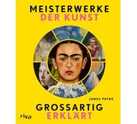 Meisterwerke der Kunst - großartig erklärt: Was hinter den bedeutendsten Kunstwerken der Welt steckt und wie man sie entschlüsselt | Kunst leicht verständlich und unterhaltsam
