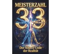 MEISTERZAHL 33 - Der Source Code der Realität: Wie Sie durch die Frequenz der Meisterzahl, den Vagusnerv und die hermetischen Gesetze Ihr Bewusstsein auf die höchste Stufe der Evolution programmieren