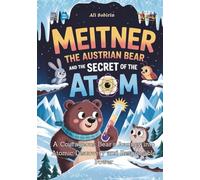 Meitner the Austrian Bear and the Secret of the Atom: A Courageous Bear’s Journey into Atomic Discovery and Responsible Power (Baby Scientist)