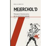 MEJERCHOL’D - Manuale di biomeccanica per la recitazione teatrale: Teoria, training, études, trasmissione (Fare teatro)