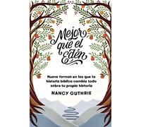 Mejor que el Edén (Even Better Than Eden): Nueve formas en las que la historia bíblica cambia todo sobre tu propia historia