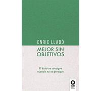 Mejor sin objetivos: El éxito se consigue cuando no se persigue (LIDERAZGO CON VALORES)
