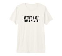 Mejor Tarde Que Nunca Humor de procrastinación Divertido Camiseta Premium