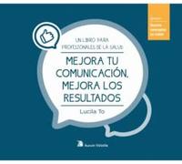 Mejora tu comunicación, mejora los resultados: Un libro para profesionales de la salud: 1 (Nuevos conceptos en salud)