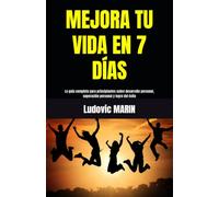 MEJORA TU VIDA EN 7 DÍAS: La guía completa para principiantes sobre desarrollo personal, superación personal y logro del éxito