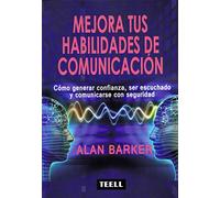 Mejora tus habilidades de comunicación: Cómo generar confianza, ser escuchado y comunicarse con seguridad (SIN COLECCION)
