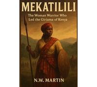 Mekatilili wa Menza: The Woman Warrior Who Led the Giriama of Kenya