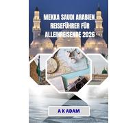 MEKKA SAUDI ARABIEN REISEFÜHRER FÜR ALLEINREISENDE 2026: Ein unkomplizierter Begleiter für Ihre Reise nach Mekka