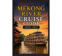 MEKONG RIVER CRUISE GUIDE 2026-2027: How to Choose Cruise Lines, Plan an Itinerary, Save Money, Explore Top Ports and Avoid Common Mistakes (Ultimate Cruise & Hiking Adventure Series)